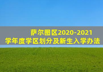 萨尔图区2020-2021 学年度学区划分及新生入学办法